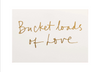 Bucket Loads Of Love