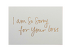 I Am So Sorry For Your Loss